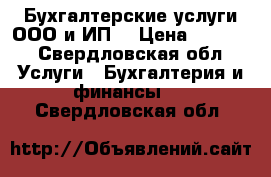 Бухгалтерские услуги ООО и ИП  › Цена ­ 2 000 - Свердловская обл. Услуги » Бухгалтерия и финансы   . Свердловская обл.